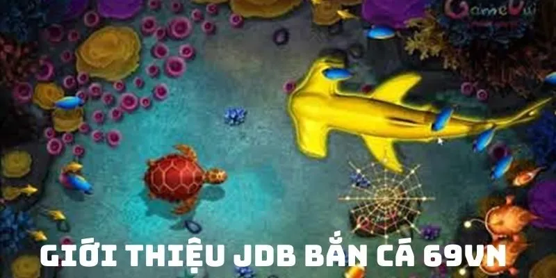 Tổng quan về sảnh bắn cá JDB 69VN
