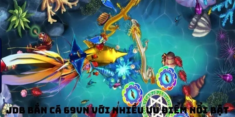 JDB bắn cá 69VN cung cấp các tựa game có đồ họa bắt mắt